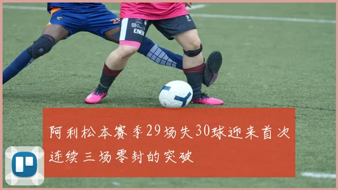 阿利松本赛季29场失30球迎来首次连续三场零封的突破
